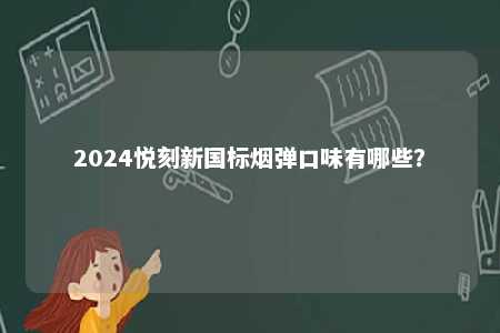 2024悦刻新国标烟弹口味有哪些？ 